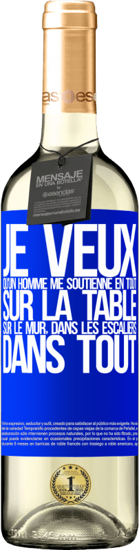 29,95 € Envoi gratuit | Vin blanc Édition WHITE Je veux qu'un homme me soutienne en tout ... Sur la table, sur le mur, dans les escaliers ... Dans tout Étiquette Bleue. Étiquette personnalisable Vin jeune Récolte 2024 Verdejo