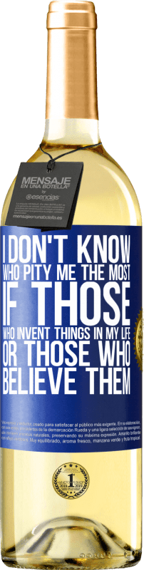 29,95 € Free Shipping | White Wine WHITE Edition I don't know who pity me the most, if those who invent things in my life or those who believe them Blue Label. Customizable label Young wine Harvest 2023 Verdejo