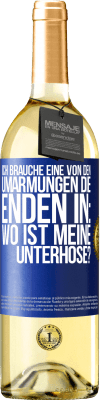 29,95 € Kostenloser Versand | Weißwein WHITE Ausgabe Ich brauche eine von den Umarmungen, die enden in: Wo ist meine Unterhose? Blaue Markierung. Anpassbares Etikett Junger Wein Ernte 2024 Verdejo