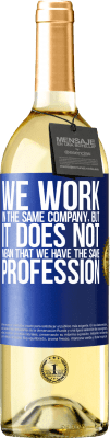 29,95 € Free Shipping | White Wine WHITE Edition That we work in the same company does not mean that we have the same profession Blue Label. Customizable label Young wine Harvest 2025 Verdejo