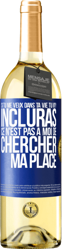 29,95 € Envoi gratuit | Vin blanc Édition WHITE Si tu me veux dans ta vie, tu m'y incluras. Ce n'est pas à moi de chercher ma place Étiquette Bleue. Étiquette personnalisable Vin jeune Récolte 2024 Verdejo