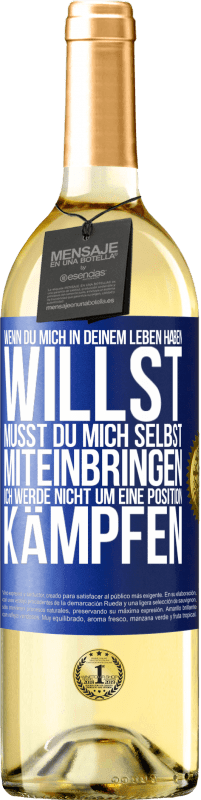 29,95 € Kostenloser Versand | Weißwein WHITE Ausgabe Wenn du mich in deinem Leben haben willst, musst du mich selbst miteinbringen. Ich werde nicht um eine Position kämpfen Blaue Markierung. Anpassbares Etikett Junger Wein Ernte 2024 Verdejo