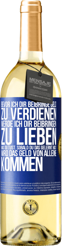 29,95 € Kostenloser Versand | Weißwein WHITE Ausgabe Bevor ich dir beibringe Geld zu verdienen, werde ich dir beibringen zu lieben was du tust. Sobald du das gelernt hast, wird das Blaue Markierung. Anpassbares Etikett Junger Wein Ernte 2024 Verdejo