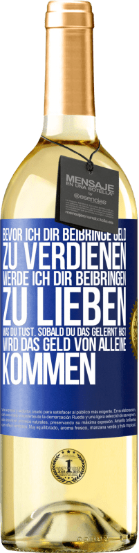 29,95 € Kostenloser Versand | Weißwein WHITE Ausgabe Bevor ich dir beibringe Geld zu verdienen, werde ich dir beibringen zu lieben was du tust. Sobald du das gelernt hast, wird das Blaue Markierung. Anpassbares Etikett Junger Wein Ernte 2025 Verdejo