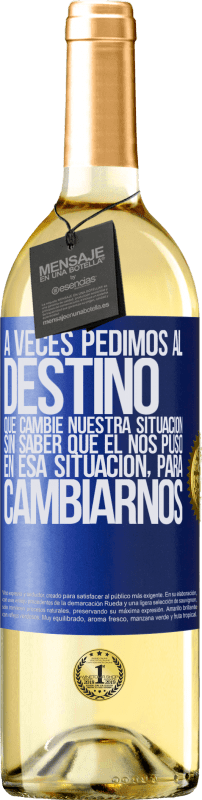 29,95 € Envío gratis | Vino Blanco Edición WHITE A veces pedimos al destino que cambie nuestra situación sin saber que él nos puso en esa situación, para cambiarnos Etiqueta Azul. Etiqueta personalizable Vino joven Cosecha 2024 Verdejo