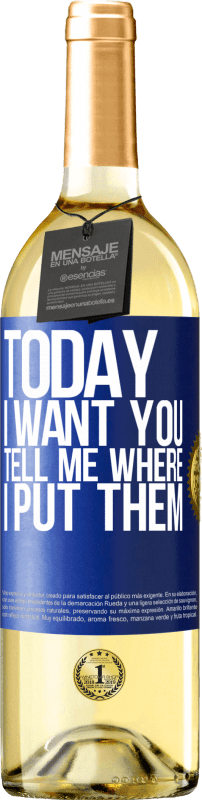 29,95 € Free Shipping | White Wine WHITE Edition Today I want you. Tell me where I put them Blue Label. Customizable label Young wine Harvest 2024 Verdejo