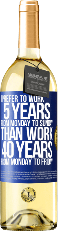 29,95 € Бесплатная доставка | Белое вино Издание WHITE Я предпочитаю работать 5 лет с понедельника по воскресенье, чем работать 40 лет с понедельника по пятницу Синяя метка. Настраиваемая этикетка Молодое вино Урожай 2023 Verdejo