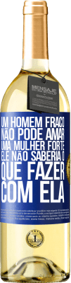 29,95 € Envio grátis | Vinho branco Edição WHITE Um homem fraco não pode amar uma mulher forte, ele não saberia o que fazer com ela Etiqueta Azul. Etiqueta personalizável Vinho jovem Colheita 2023 Verdejo