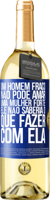 29,95 € Envio grátis | Vinho branco Edição WHITE Um homem fraco não pode amar uma mulher forte, ele não saberia o que fazer com ela Etiqueta Azul. Etiqueta personalizável Vinho jovem Colheita 2025 Verdejo