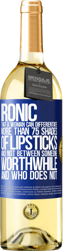 29,95 € Free Shipping | White Wine WHITE Edition Ironic. That a woman can differentiate more than 75 shades of lipsticks and not between someone worthwhile and who does not Blue Label. Customizable label Young wine Harvest 2024 Verdejo