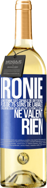 29,95 € Envoi gratuit | Vin blanc Édition WHITE Ironie. Qu'une femme soit capable de différencier plus de 75 sons de labiales et pas entre ceux qui en valent la peine et ceux q Étiquette Bleue. Étiquette personnalisable Vin jeune Récolte 2024 Verdejo