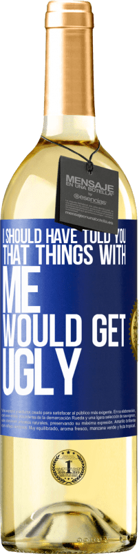 29,95 € Free Shipping | White Wine WHITE Edition I should have told you that things with me would get ugly Blue Label. Customizable label Young wine Harvest 2024 Verdejo