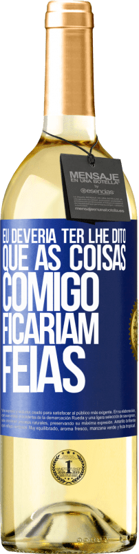 29,95 € Envio grátis | Vinho branco Edição WHITE Eu deveria ter lhe dito que as coisas comigo ficariam feias Etiqueta Azul. Etiqueta personalizável Vinho jovem Colheita 2024 Verdejo