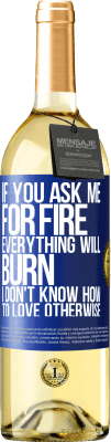 29,95 € Free Shipping | White Wine WHITE Edition If you ask me for fire, everything will burn. I don't know how to love otherwise Blue Label. Customizable label Young wine Harvest 2023 Verdejo