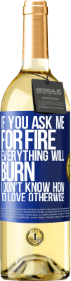 29,95 € Free Shipping | White Wine WHITE Edition If you ask me for fire, everything will burn. I don't know how to love otherwise Blue Label. Customizable label Young wine Harvest 2024 Verdejo