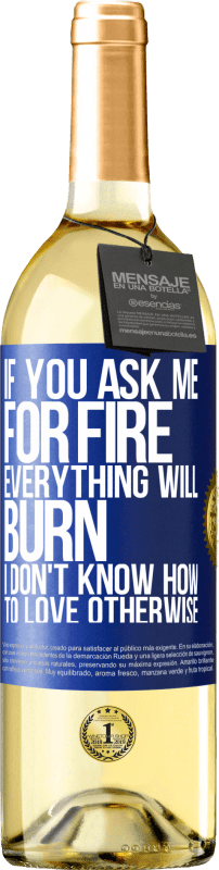 29,95 € Free Shipping | White Wine WHITE Edition If you ask me for fire, everything will burn. I don't know how to love otherwise Blue Label. Customizable label Young wine Harvest 2021 Verdejo