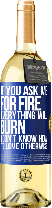 29,95 € Free Shipping | White Wine WHITE Edition If you ask me for fire, everything will burn. I don't know how to love otherwise Blue Label. Customizable label Young wine Harvest 2024 Verdejo