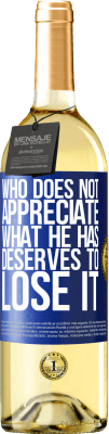 29,95 € Free Shipping | White Wine WHITE Edition Who does not appreciate what he has, deserves to lose it Blue Label. Customizable label Young wine Harvest 2025 Verdejo