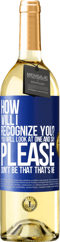 29,95 € Free Shipping | White Wine WHITE Edition How will i recognize you? You will look at one and say please, don't be that. That's me Blue Label. Customizable label Young wine Harvest 2023 Verdejo