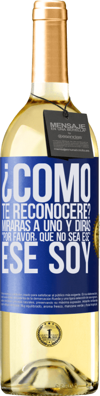 29,95 € Envío gratis | Vino Blanco Edición WHITE ¿cómo te reconoceré? Mirarás a uno y dirás por favor, que no sea ese. Ese soy Etiqueta Azul. Etiqueta personalizable Vino joven Cosecha 2024 Verdejo