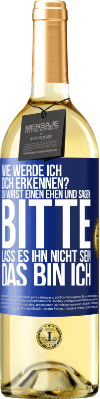 29,95 € Kostenloser Versand | Weißwein WHITE Ausgabe Wie werde ich dich erkennen? Du wirst einen ehen und sagen: Bitte, lass es ihn nicht sein. Das bin ich Blaue Markierung. Anpassbares Etikett Junger Wein Ernte 2024 Verdejo