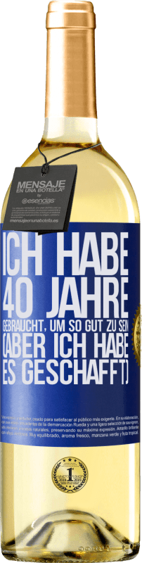 29,95 € Kostenloser Versand | Weißwein WHITE Ausgabe Ich habe 40 Jahre gebraucht, um so gut zu sein (aber ich habe es geschafft) Blaue Markierung. Anpassbares Etikett Junger Wein Ernte 2023 Verdejo