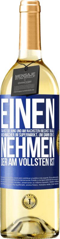 29,95 € Kostenloser Versand | Weißwein WHITE Ausgabe Einen Tag bist du jung und am nächsten riechst du alle Weichmacher im Supermarkt, um dann den zu nehmen, der am vollsten ist Blaue Markierung. Anpassbares Etikett Junger Wein Ernte 2024 Verdejo