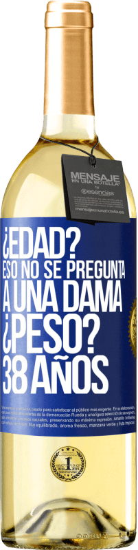 29,95 € Envío gratis | Vino Blanco Edición WHITE ¿Edad? Eso no se pregunta a una dama. ¿Peso? 38 años Etiqueta Azul. Etiqueta personalizable Vino joven Cosecha 2024 Verdejo