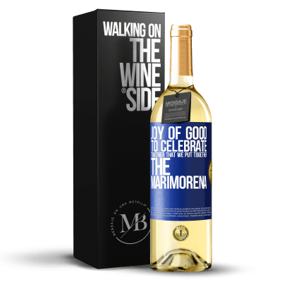 «Joy of good, to celebrate together that we put together the marimorena» WHITE Edition