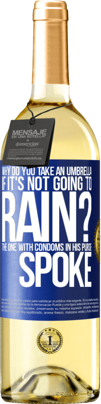 29,95 € Free Shipping | White Wine WHITE Edition Why do you take an umbrella if it's not going to rain? The one with condoms in his purse spoke Blue Label. Customizable label Young wine Harvest 2023 Verdejo