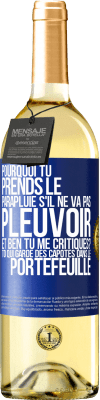 29,95 € Envoi gratuit | Vin blanc Édition WHITE Pourquoi tu prends le parapluie s'il ne va pas pleuvoir. Et ben, tu me critiques? Toi qui garde des capotes dans le portefeuille Étiquette Bleue. Étiquette personnalisable Vin jeune Récolte 2023 Verdejo