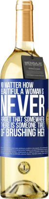 29,95 € Free Shipping | White Wine WHITE Edition No matter how beautiful a woman is, never forget that somewhere there is someone tired of brushing her Blue Label. Customizable label Young wine Harvest 2023 Verdejo