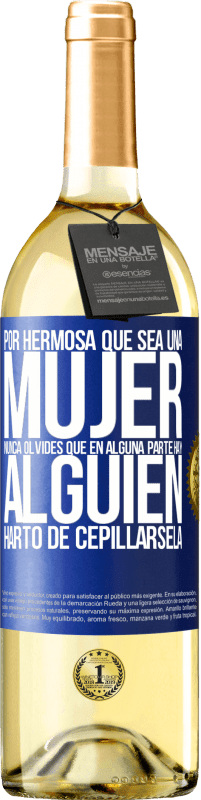 29,95 € Envío gratis | Vino Blanco Edición WHITE Por hermosa que sea una mujer nunca olvides que en alguna parte hay alguien harto de cepillársela Etiqueta Azul. Etiqueta personalizable Vino joven Cosecha 2024 Verdejo