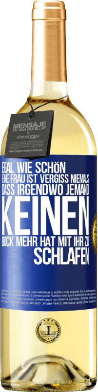 29,95 € Kostenloser Versand | Weißwein WHITE Ausgabe Egal wie schön eine Frau ist, vergiss niemals, dass irgendwo jemand keinen Bock mehr hat, mit ihr zu schlafen Blaue Markierung. Anpassbares Etikett Junger Wein Ernte 2024 Verdejo