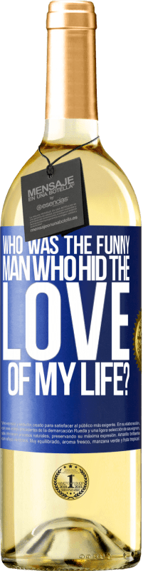 29,95 € Free Shipping | White Wine WHITE Edition Who was the funny man who hid the love of my life? Blue Label. Customizable label Young wine Harvest 2024 Verdejo