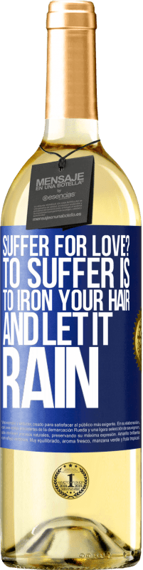 29,95 € Free Shipping | White Wine WHITE Edition Suffer for love? To suffer is to iron your hair and let it rain Blue Label. Customizable label Young wine Harvest 2024 Verdejo