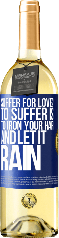 29,95 € Free Shipping | White Wine WHITE Edition Suffer for love? To suffer is to iron your hair and let it rain Blue Label. Customizable label Young wine Harvest 2025 Verdejo