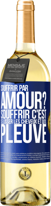 29,95 € Envoi gratuit | Vin blanc Édition WHITE Souffrir par amour? Souffrir c'est se lisser les cheveux et qu'il pleuve Étiquette Bleue. Étiquette personnalisable Vin jeune Récolte 2023 Verdejo