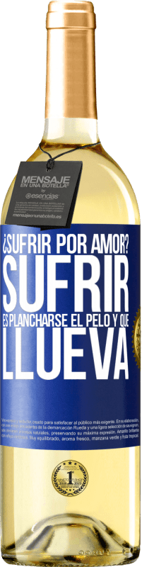 29,95 € Envío gratis | Vino Blanco Edición WHITE ¿Sufrir por amor? Sufrir es plancharse el pelo y que llueva Etiqueta Azul. Etiqueta personalizable Vino joven Cosecha 2023 Verdejo