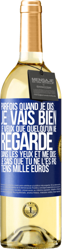 29,95 € Envoi gratuit | Vin blanc Édition WHITE Parfois quand je dis: je vais bien, je veux que quelqu'un me regarde dans les yeux et me dise: je sais que tu ne l'es pas, tiens Étiquette Bleue. Étiquette personnalisable Vin jeune Récolte 2023 Verdejo