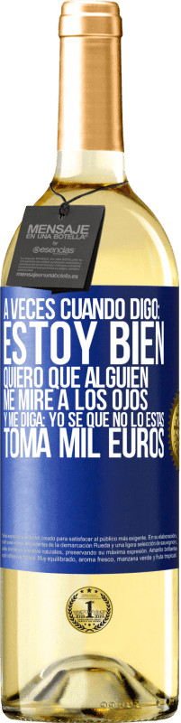 29,95 € Envío gratis | Vino Blanco Edición WHITE A veces cuando digo: estoy bien, quiero que alguien me mire a los ojos y me diga: Yo sé que no lo estás, toma mil euros Etiqueta Azul. Etiqueta personalizable Vino joven Cosecha 2023 Verdejo