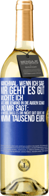 29,95 € Kostenloser Versand | Weißwein WHITE Ausgabe Manchmal, wenn ich sage: Mir geht es gut, möchte ich, dass mir jemand in die Augen schaut und mir sagt: Ich weiß, dass es Dir ni Blaue Markierung. Anpassbares Etikett Junger Wein Ernte 2023 Verdejo