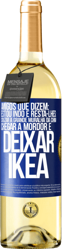 29,95 € Envio grátis | Vinho branco Edição WHITE Amigos que dizem: estou indo. E resta-lhes: cruzar a Grande Muralha da China, chegar a Mordor e deixar Ikea Etiqueta Azul. Etiqueta personalizável Vinho jovem Colheita 2023 Verdejo