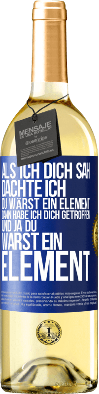 29,95 € Kostenloser Versand | Weißwein WHITE Ausgabe Als ich dich sah, dachte ich, du wärst ein Element. Dann habe ich dich getroffen und ja du warst ein Element Blaue Markierung. Anpassbares Etikett Junger Wein Ernte 2023 Verdejo