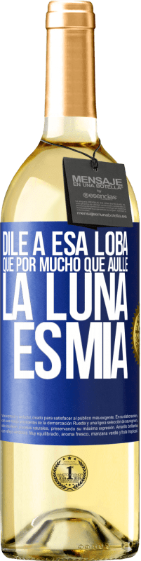 29,95 € Envío gratis | Vino Blanco Edición WHITE Dile a esa loba que por mucho que aúlle la luna es mía Etiqueta Azul. Etiqueta personalizable Vino joven Cosecha 2023 Verdejo