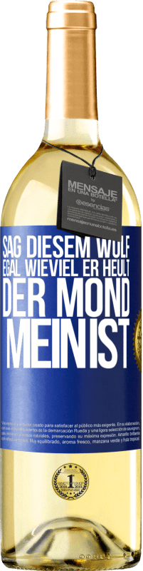 29,95 € Kostenloser Versand | Weißwein WHITE Ausgabe Sag diesem Wolf, egal wieviel er heult, der Mond mein ist Blaue Markierung. Anpassbares Etikett Junger Wein Ernte 2023 Verdejo