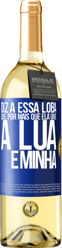 29,95 € Envio grátis | Vinho branco Edição WHITE Diz a essa loba que, por mais que ela uive, a lua é minha Etiqueta Azul. Etiqueta personalizável Vinho jovem Colheita 2024 Verdejo