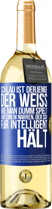 29,95 € Kostenloser Versand | Weißwein WHITE Ausgabe Schlau ist derjenige, der weiß, wie man dumm spielt ... vor einem Narren, der sich für intelligent hält Blaue Markierung. Anpassbares Etikett Junger Wein Ernte 2023 Verdejo