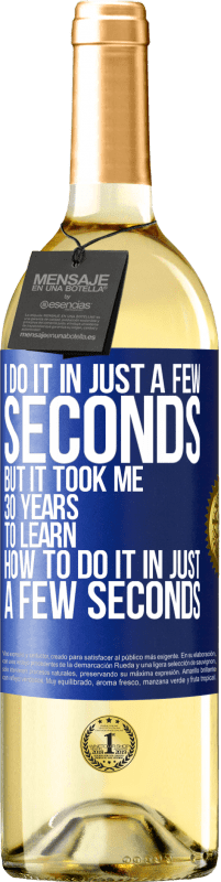 29,95 € Free Shipping | White Wine WHITE Edition I do it in just a few seconds, but it took me 30 years to learn how to do it in just a few seconds Blue Label. Customizable label Young wine Harvest 2025 Verdejo