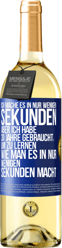 29,95 € Kostenloser Versand | Weißwein WHITE Ausgabe Ich mache es in nur wenigen Sekunden, aber ich habe 30 Jahre gebraucht, um zu lernen, wie man es in nur wenigen Sekunden Blaue Markierung. Anpassbares Etikett Junger Wein Ernte 2023 Verdejo